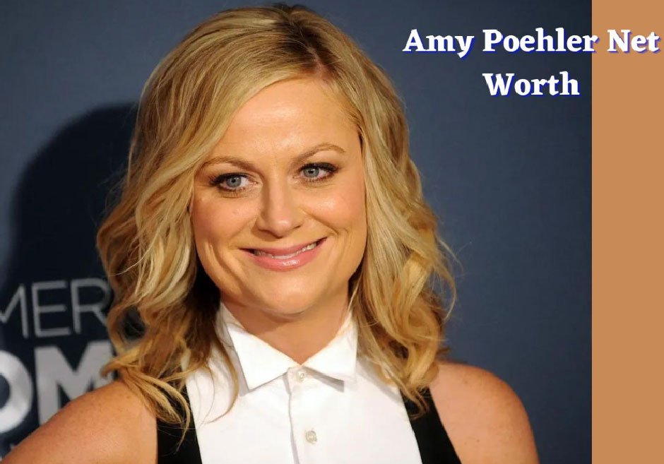 Amy Poehler’s Net Worth: Comprehensive Overview