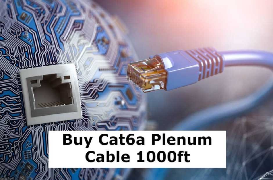 Why Buy Cat 6a Plenum Cable 1000ft in 2024?